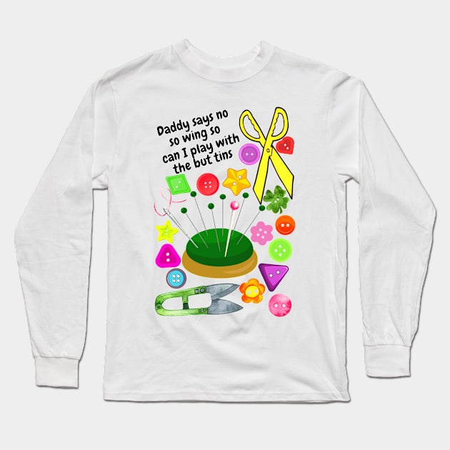 Daddy says no sewing so can I play with the buttons Long Sleeve T-Shirt by Blue Butterfly Designs 